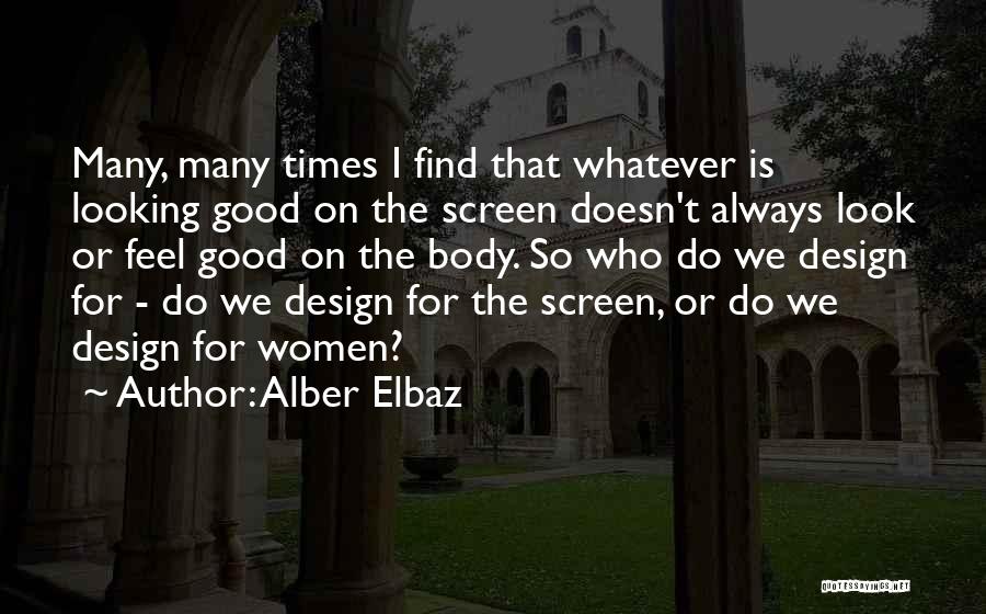 Alber Elbaz Quotes: Many, Many Times I Find That Whatever Is Looking Good On The Screen Doesn't Always Look Or Feel Good On