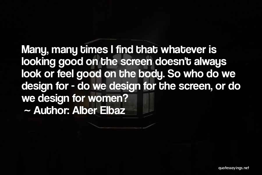 Alber Elbaz Quotes: Many, Many Times I Find That Whatever Is Looking Good On The Screen Doesn't Always Look Or Feel Good On