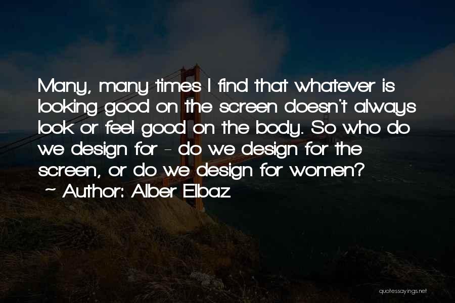 Alber Elbaz Quotes: Many, Many Times I Find That Whatever Is Looking Good On The Screen Doesn't Always Look Or Feel Good On