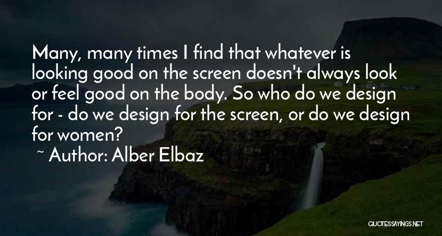 Alber Elbaz Quotes: Many, Many Times I Find That Whatever Is Looking Good On The Screen Doesn't Always Look Or Feel Good On