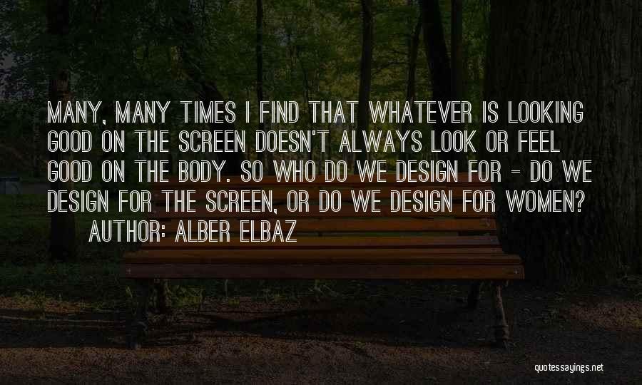 Alber Elbaz Quotes: Many, Many Times I Find That Whatever Is Looking Good On The Screen Doesn't Always Look Or Feel Good On