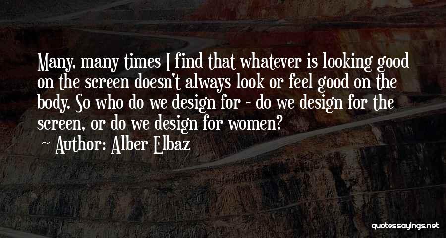 Alber Elbaz Quotes: Many, Many Times I Find That Whatever Is Looking Good On The Screen Doesn't Always Look Or Feel Good On