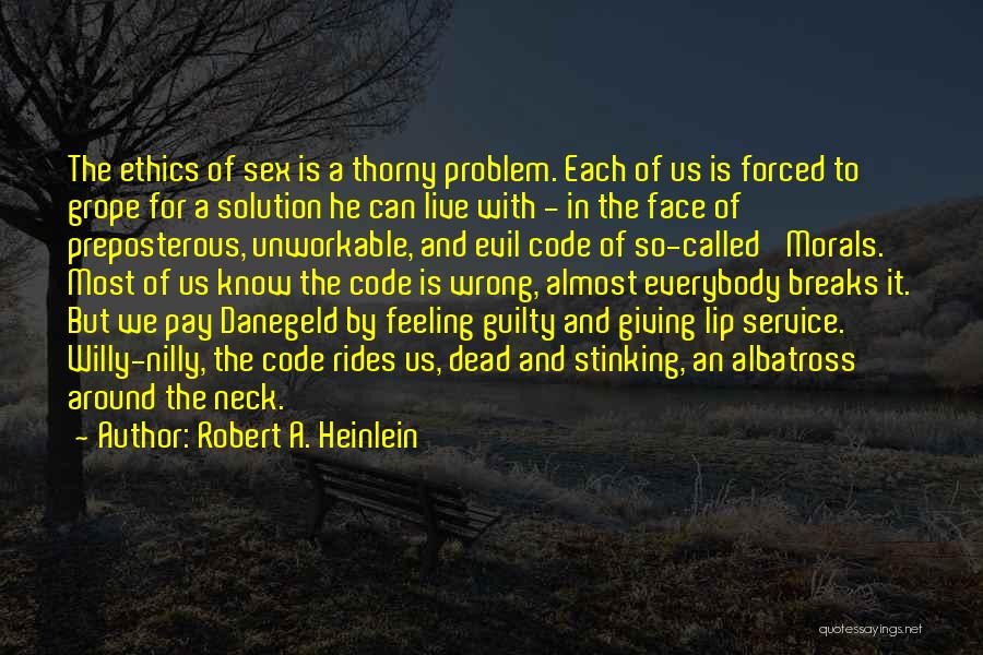 Robert A. Heinlein Quotes: The Ethics Of Sex Is A Thorny Problem. Each Of Us Is Forced To Grope For A Solution He Can