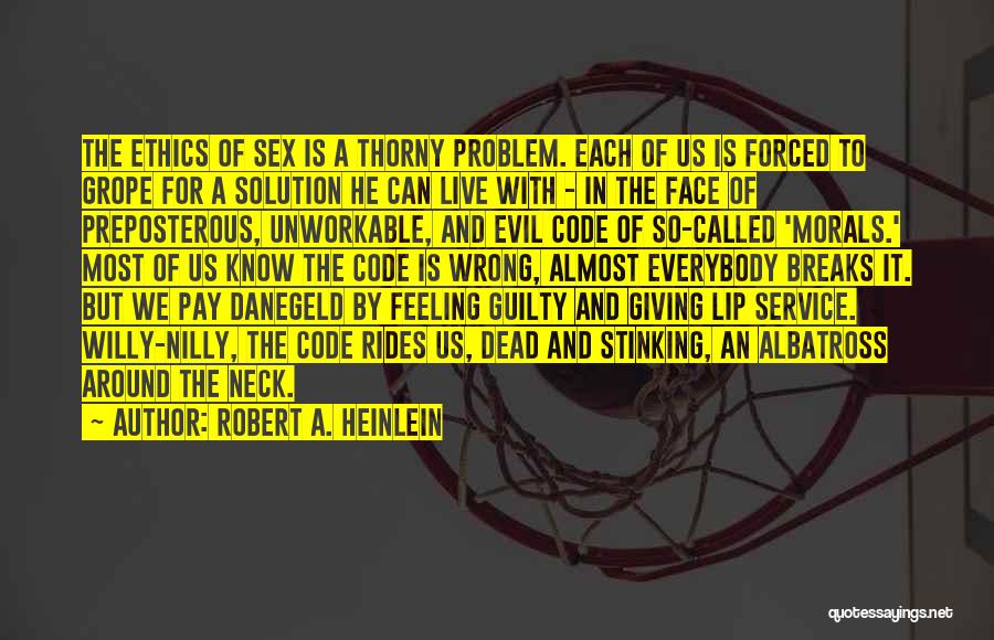 Robert A. Heinlein Quotes: The Ethics Of Sex Is A Thorny Problem. Each Of Us Is Forced To Grope For A Solution He Can