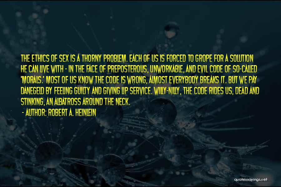 Robert A. Heinlein Quotes: The Ethics Of Sex Is A Thorny Problem. Each Of Us Is Forced To Grope For A Solution He Can