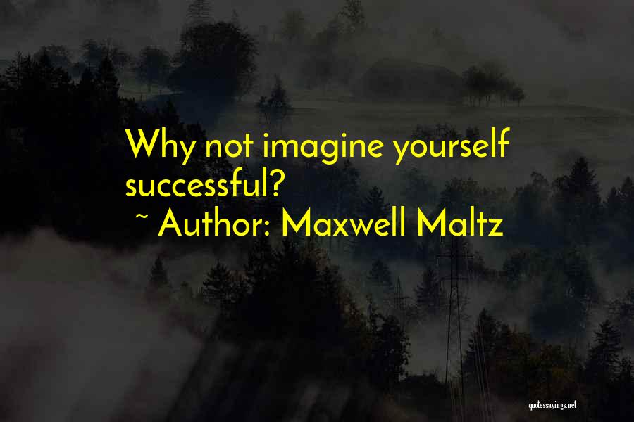 Maxwell Maltz Quotes: Why Not Imagine Yourself Successful?