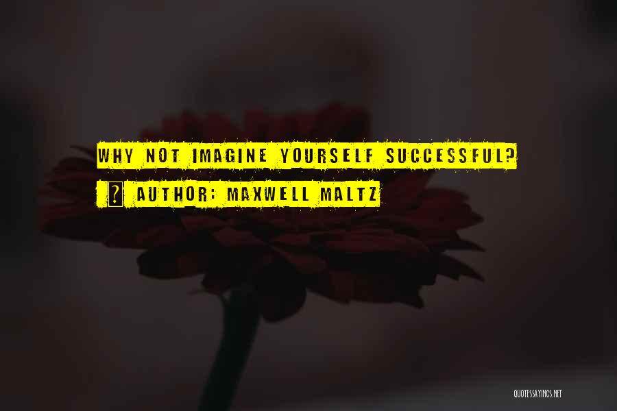 Maxwell Maltz Quotes: Why Not Imagine Yourself Successful?