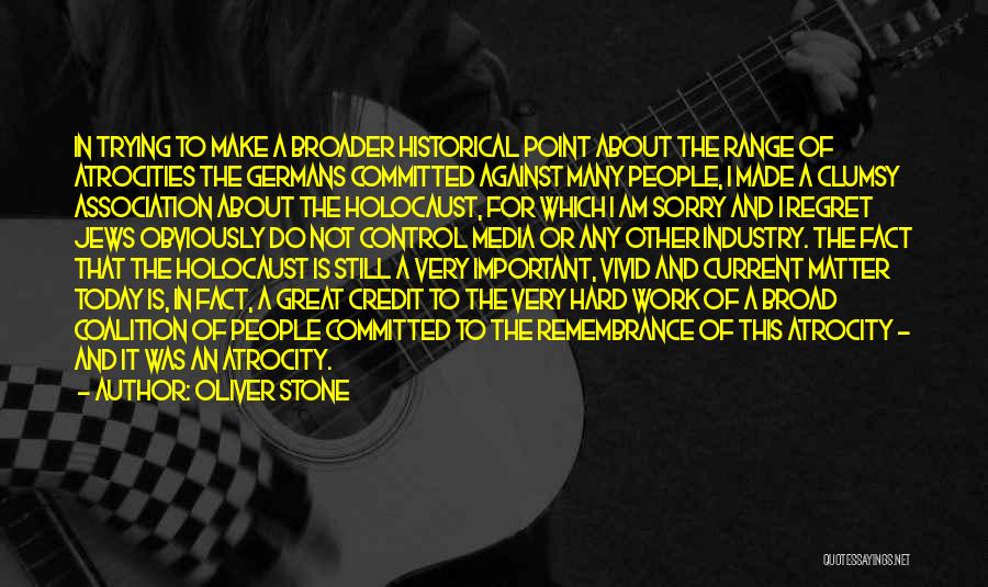 Oliver Stone Quotes: In Trying To Make A Broader Historical Point About The Range Of Atrocities The Germans Committed Against Many People, I