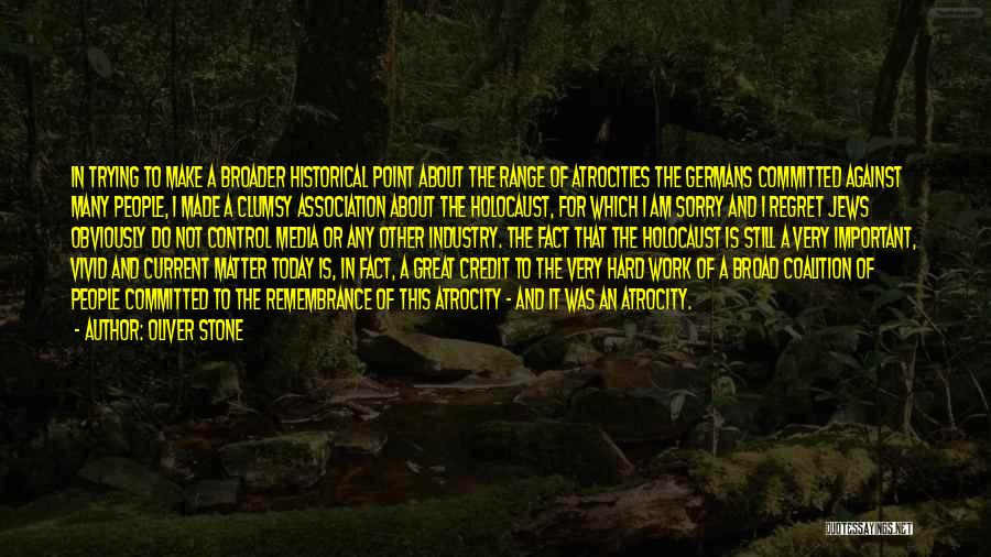 Oliver Stone Quotes: In Trying To Make A Broader Historical Point About The Range Of Atrocities The Germans Committed Against Many People, I