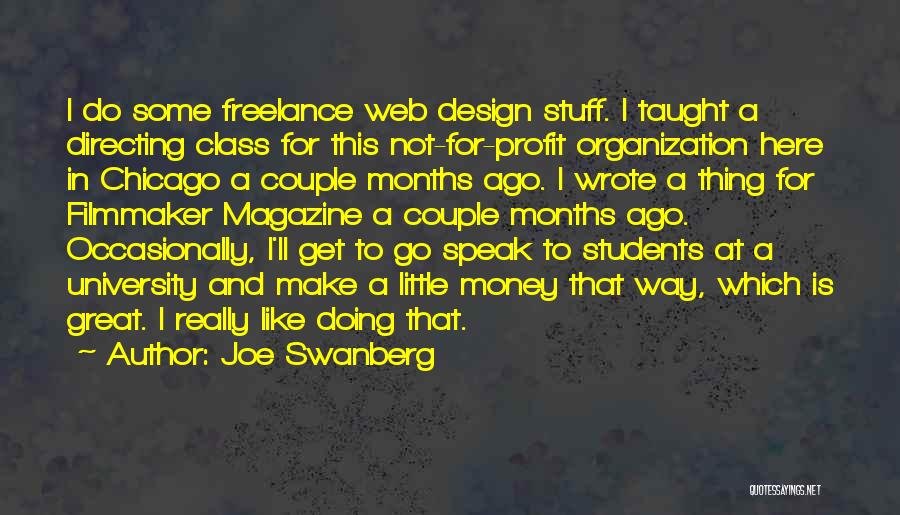 Joe Swanberg Quotes: I Do Some Freelance Web Design Stuff. I Taught A Directing Class For This Not-for-profit Organization Here In Chicago A