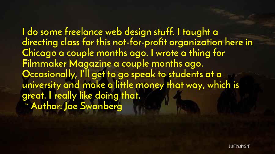 Joe Swanberg Quotes: I Do Some Freelance Web Design Stuff. I Taught A Directing Class For This Not-for-profit Organization Here In Chicago A