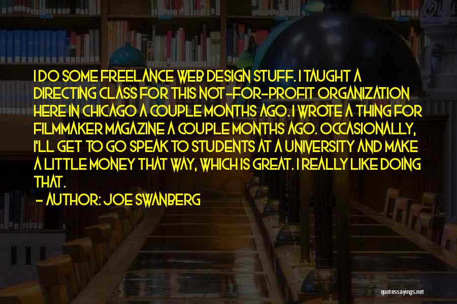 Joe Swanberg Quotes: I Do Some Freelance Web Design Stuff. I Taught A Directing Class For This Not-for-profit Organization Here In Chicago A