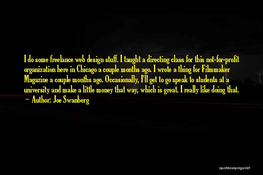 Joe Swanberg Quotes: I Do Some Freelance Web Design Stuff. I Taught A Directing Class For This Not-for-profit Organization Here In Chicago A