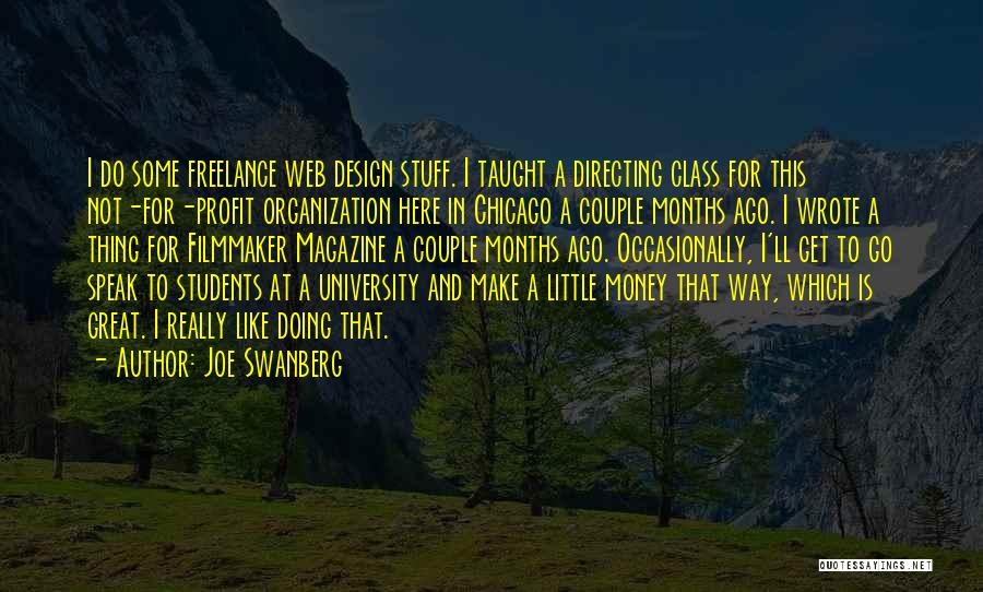 Joe Swanberg Quotes: I Do Some Freelance Web Design Stuff. I Taught A Directing Class For This Not-for-profit Organization Here In Chicago A