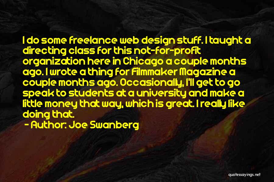 Joe Swanberg Quotes: I Do Some Freelance Web Design Stuff. I Taught A Directing Class For This Not-for-profit Organization Here In Chicago A