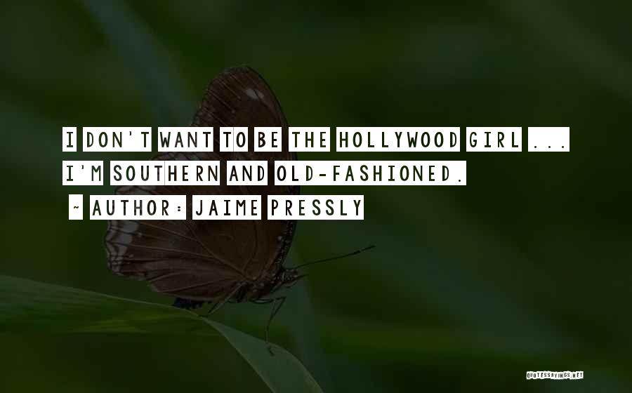 Jaime Pressly Quotes: I Don't Want To Be The Hollywood Girl ... I'm Southern And Old-fashioned.