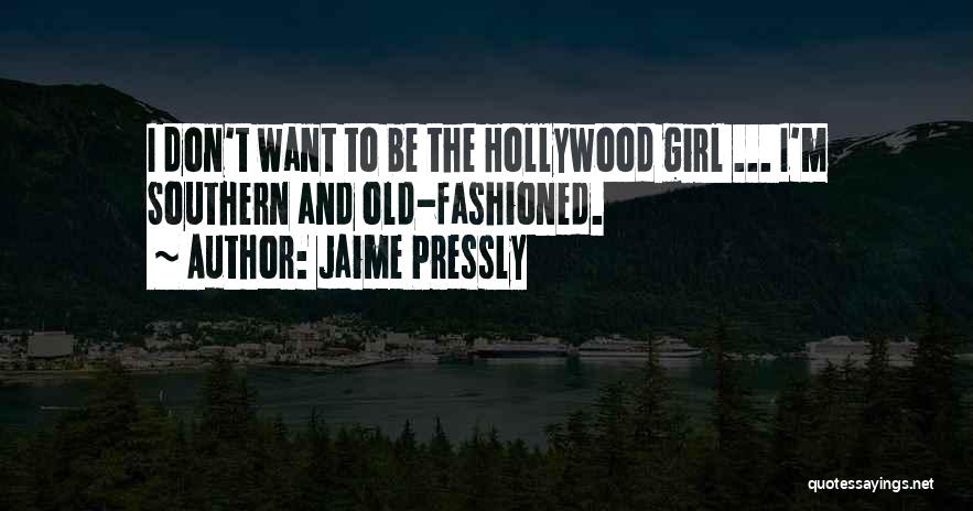 Jaime Pressly Quotes: I Don't Want To Be The Hollywood Girl ... I'm Southern And Old-fashioned.