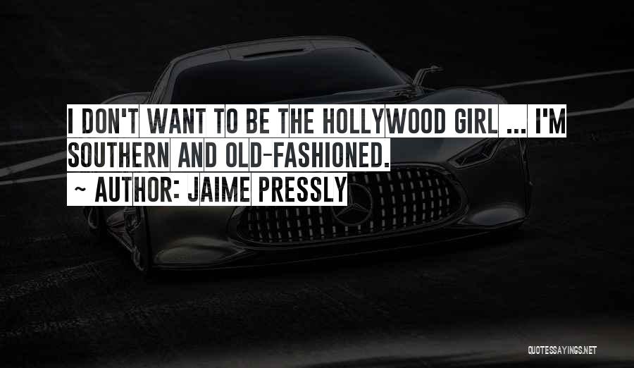 Jaime Pressly Quotes: I Don't Want To Be The Hollywood Girl ... I'm Southern And Old-fashioned.