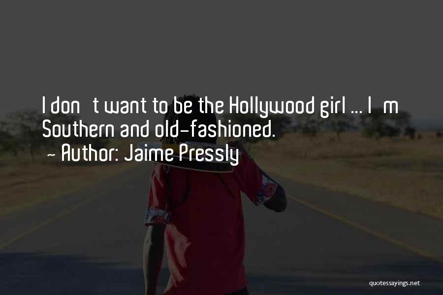 Jaime Pressly Quotes: I Don't Want To Be The Hollywood Girl ... I'm Southern And Old-fashioned.