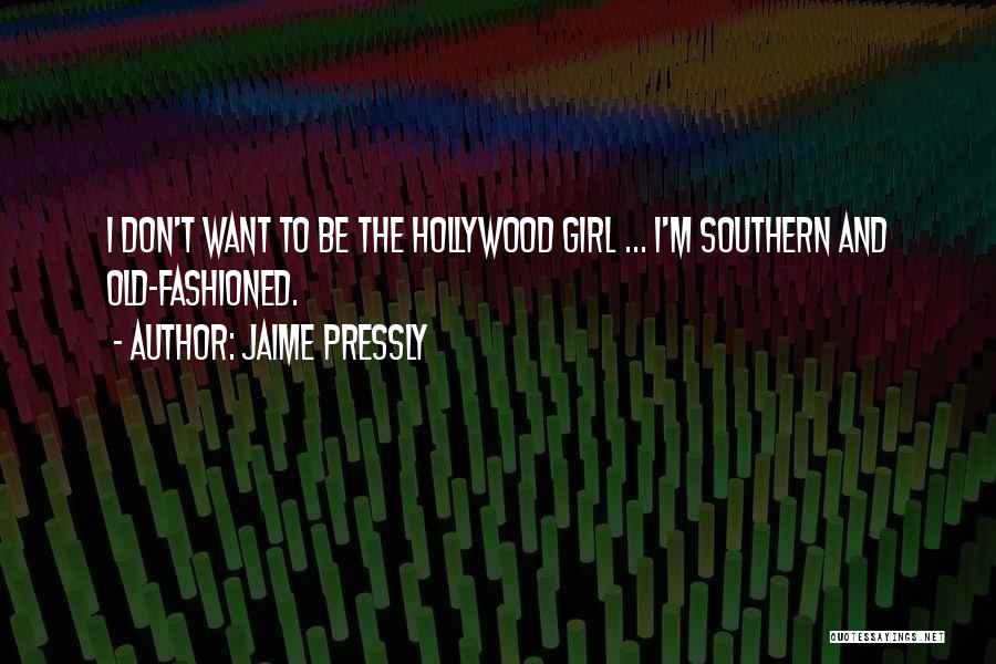 Jaime Pressly Quotes: I Don't Want To Be The Hollywood Girl ... I'm Southern And Old-fashioned.