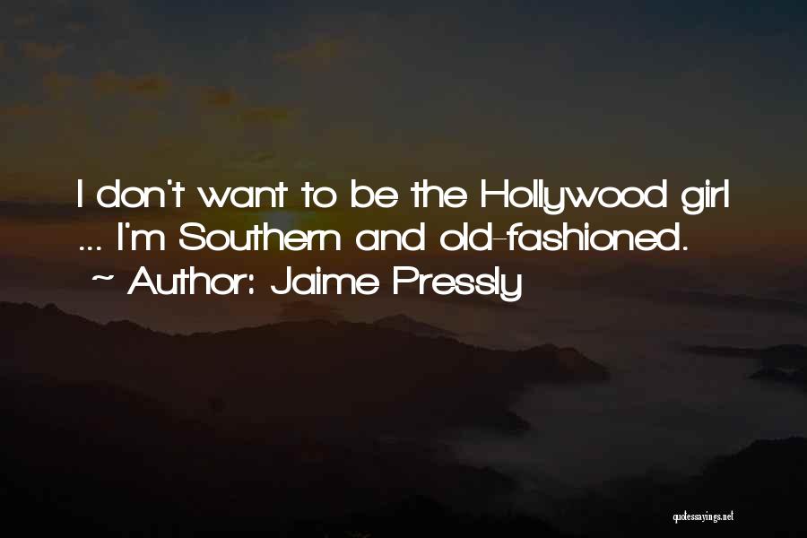 Jaime Pressly Quotes: I Don't Want To Be The Hollywood Girl ... I'm Southern And Old-fashioned.