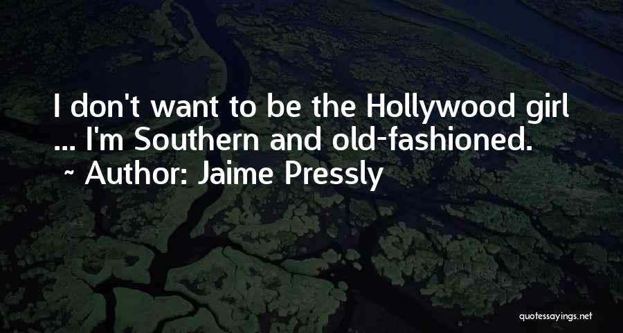 Jaime Pressly Quotes: I Don't Want To Be The Hollywood Girl ... I'm Southern And Old-fashioned.