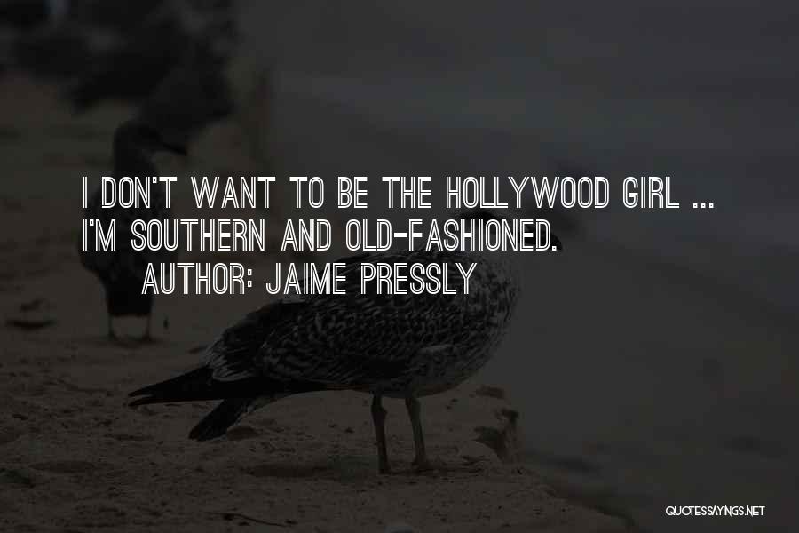 Jaime Pressly Quotes: I Don't Want To Be The Hollywood Girl ... I'm Southern And Old-fashioned.