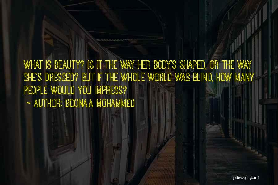 Boonaa Mohammed Quotes: What Is Beauty? Is It The Way Her Body's Shaped, Or The Way She's Dressed? But If The Whole World