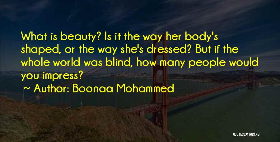 Boonaa Mohammed Quotes: What Is Beauty? Is It The Way Her Body's Shaped, Or The Way She's Dressed? But If The Whole World