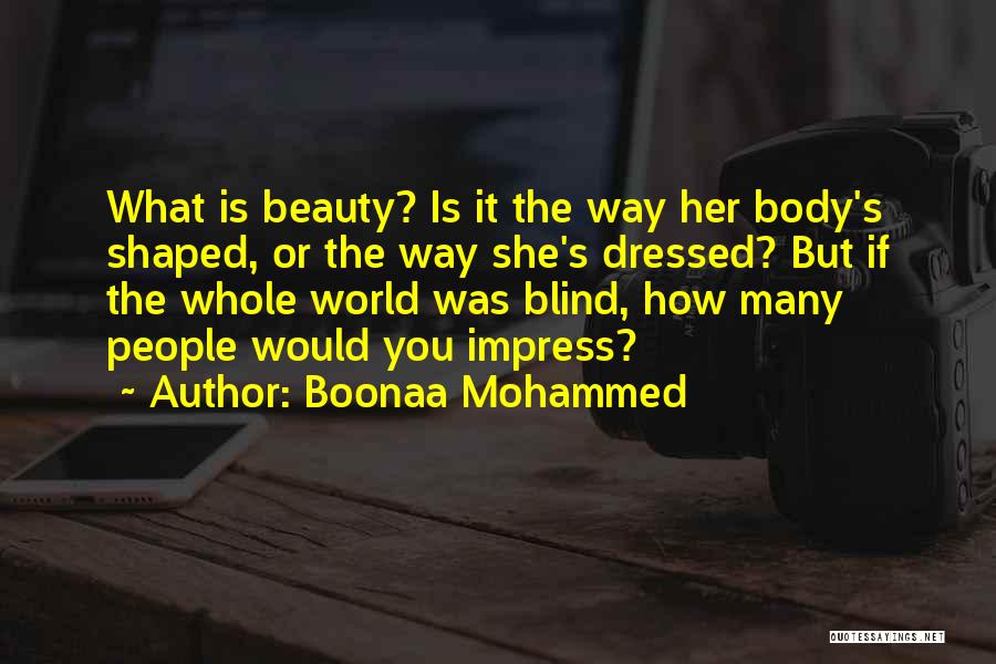 Boonaa Mohammed Quotes: What Is Beauty? Is It The Way Her Body's Shaped, Or The Way She's Dressed? But If The Whole World