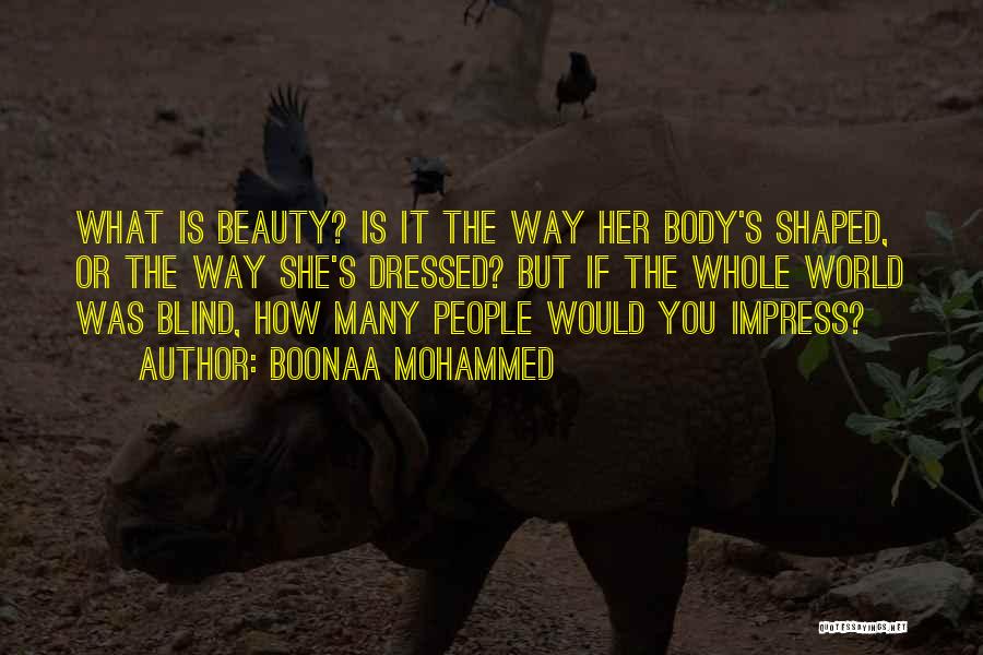 Boonaa Mohammed Quotes: What Is Beauty? Is It The Way Her Body's Shaped, Or The Way She's Dressed? But If The Whole World