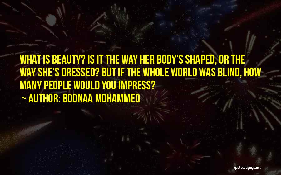 Boonaa Mohammed Quotes: What Is Beauty? Is It The Way Her Body's Shaped, Or The Way She's Dressed? But If The Whole World