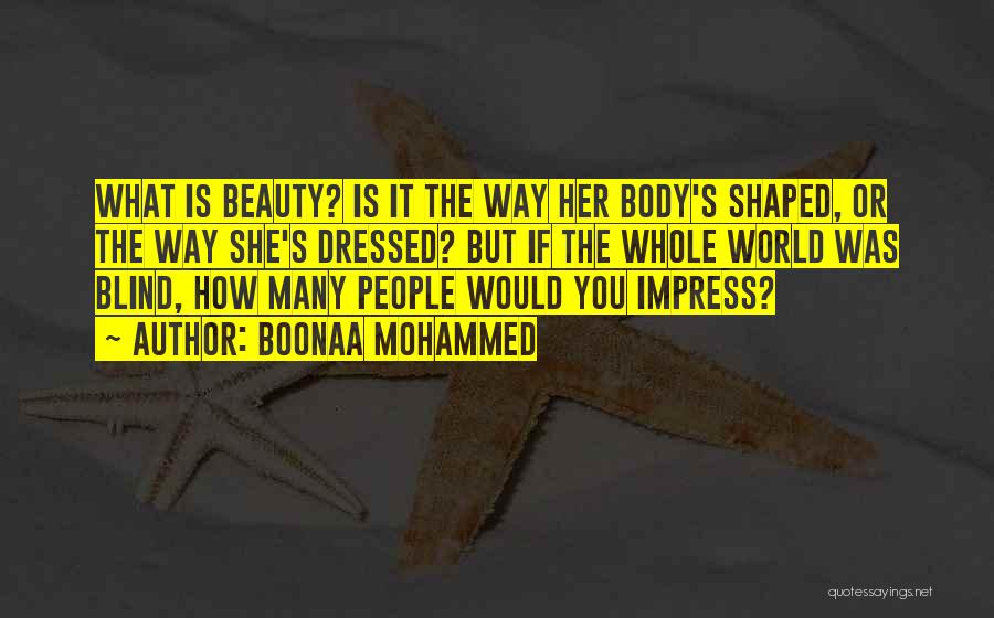 Boonaa Mohammed Quotes: What Is Beauty? Is It The Way Her Body's Shaped, Or The Way She's Dressed? But If The Whole World