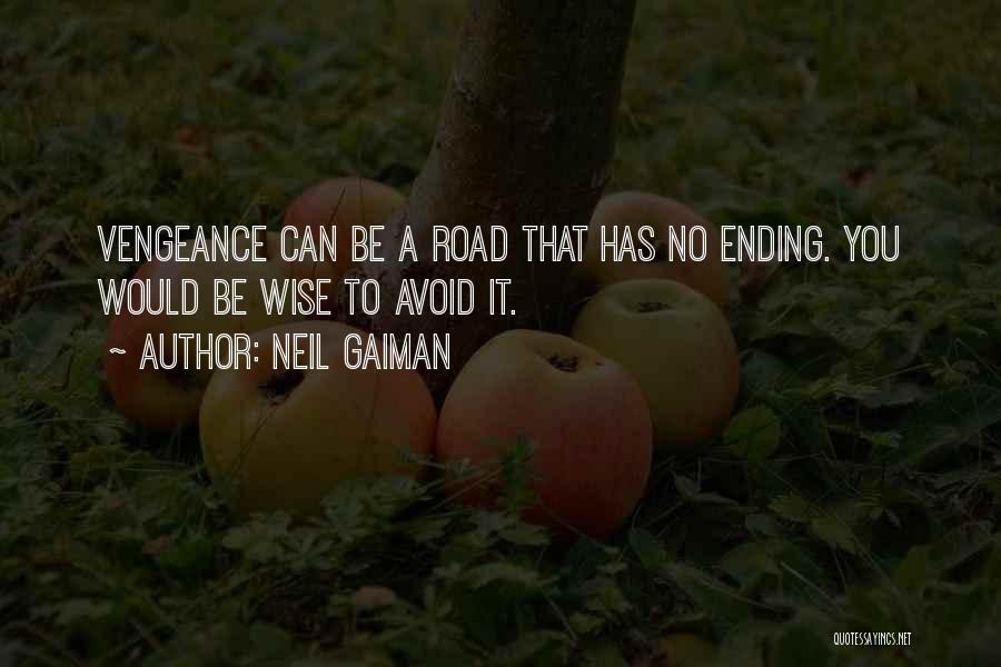Neil Gaiman Quotes: Vengeance Can Be A Road That Has No Ending. You Would Be Wise To Avoid It.