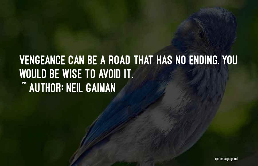 Neil Gaiman Quotes: Vengeance Can Be A Road That Has No Ending. You Would Be Wise To Avoid It.