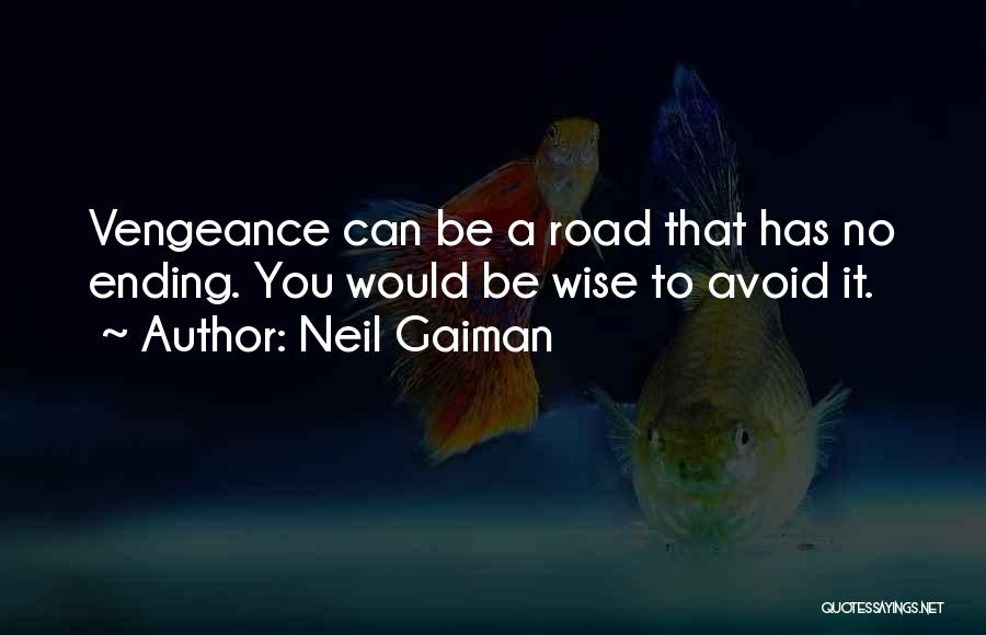 Neil Gaiman Quotes: Vengeance Can Be A Road That Has No Ending. You Would Be Wise To Avoid It.