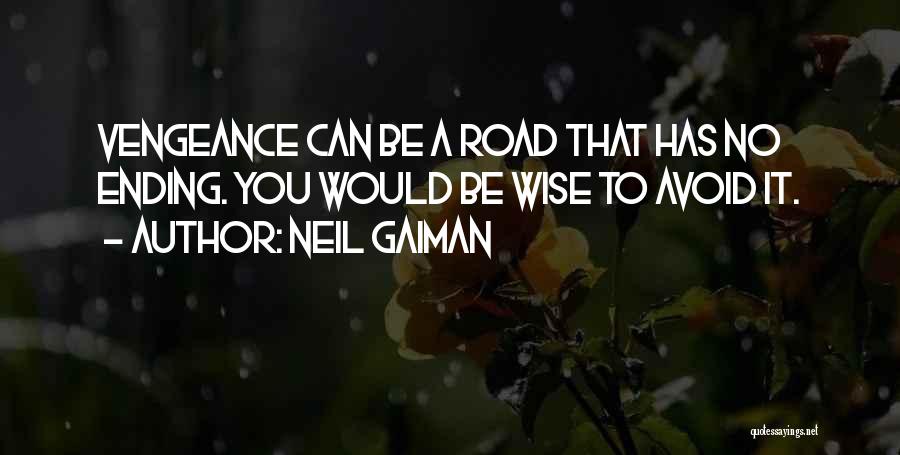 Neil Gaiman Quotes: Vengeance Can Be A Road That Has No Ending. You Would Be Wise To Avoid It.