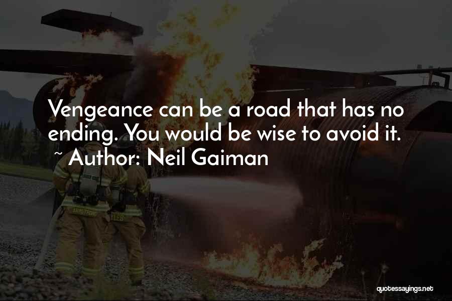 Neil Gaiman Quotes: Vengeance Can Be A Road That Has No Ending. You Would Be Wise To Avoid It.