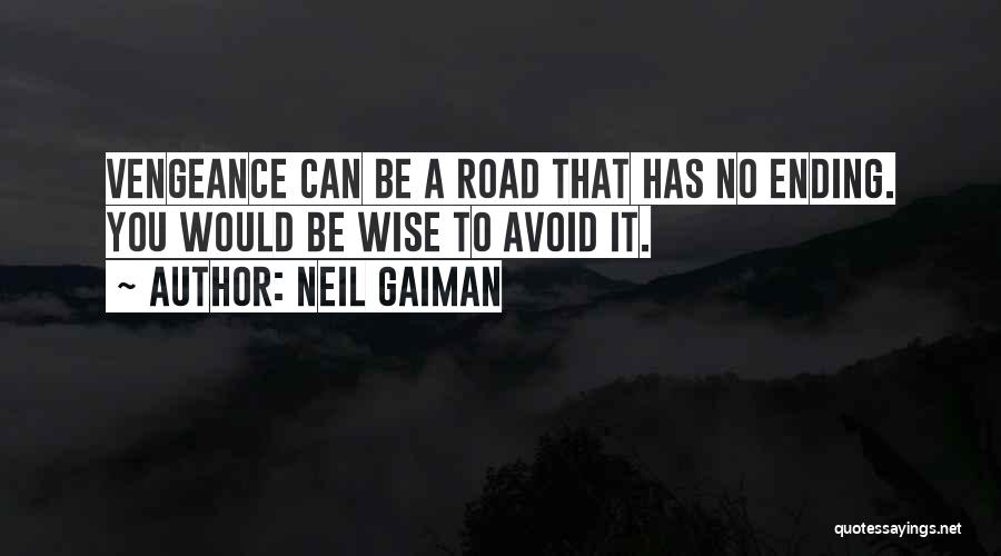 Neil Gaiman Quotes: Vengeance Can Be A Road That Has No Ending. You Would Be Wise To Avoid It.