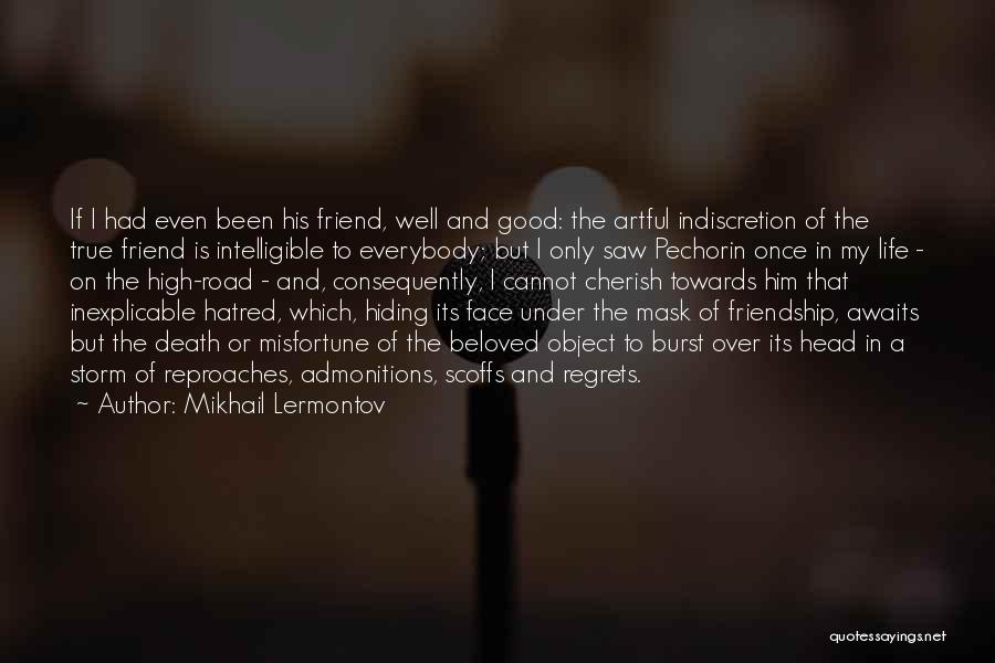 Mikhail Lermontov Quotes: If I Had Even Been His Friend, Well And Good: The Artful Indiscretion Of The True Friend Is Intelligible To