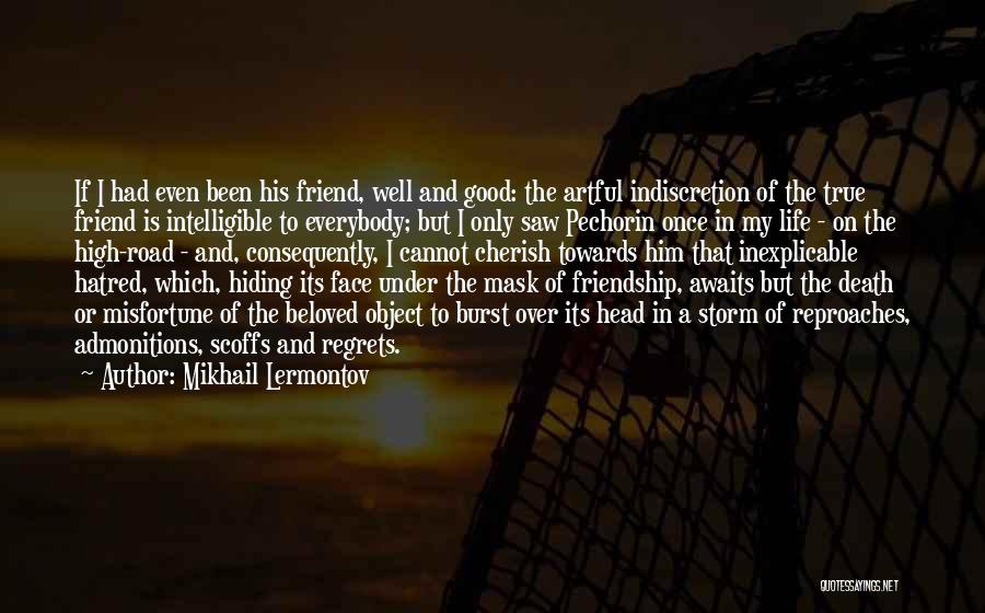 Mikhail Lermontov Quotes: If I Had Even Been His Friend, Well And Good: The Artful Indiscretion Of The True Friend Is Intelligible To