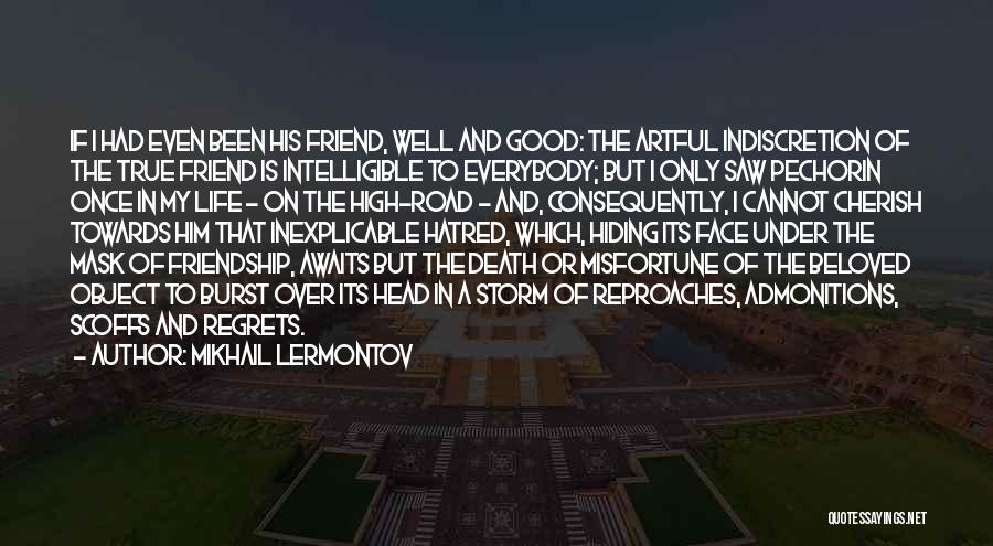 Mikhail Lermontov Quotes: If I Had Even Been His Friend, Well And Good: The Artful Indiscretion Of The True Friend Is Intelligible To