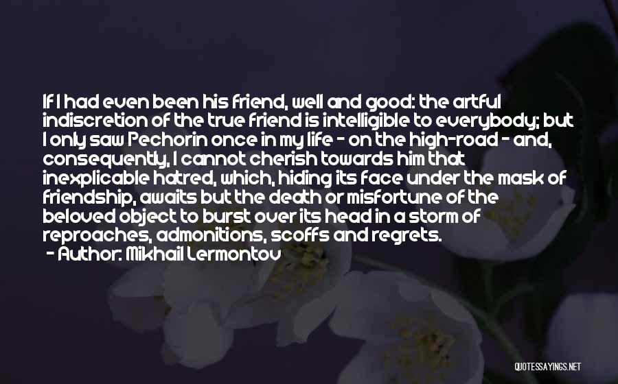 Mikhail Lermontov Quotes: If I Had Even Been His Friend, Well And Good: The Artful Indiscretion Of The True Friend Is Intelligible To