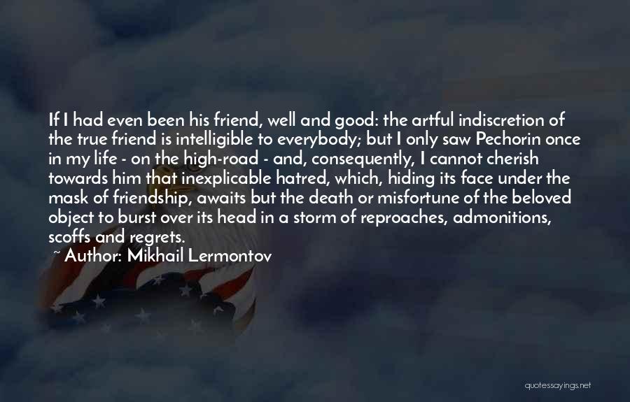 Mikhail Lermontov Quotes: If I Had Even Been His Friend, Well And Good: The Artful Indiscretion Of The True Friend Is Intelligible To