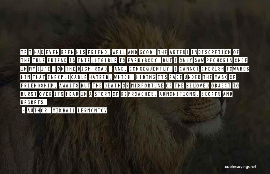 Mikhail Lermontov Quotes: If I Had Even Been His Friend, Well And Good: The Artful Indiscretion Of The True Friend Is Intelligible To