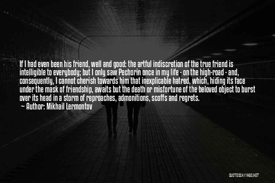 Mikhail Lermontov Quotes: If I Had Even Been His Friend, Well And Good: The Artful Indiscretion Of The True Friend Is Intelligible To