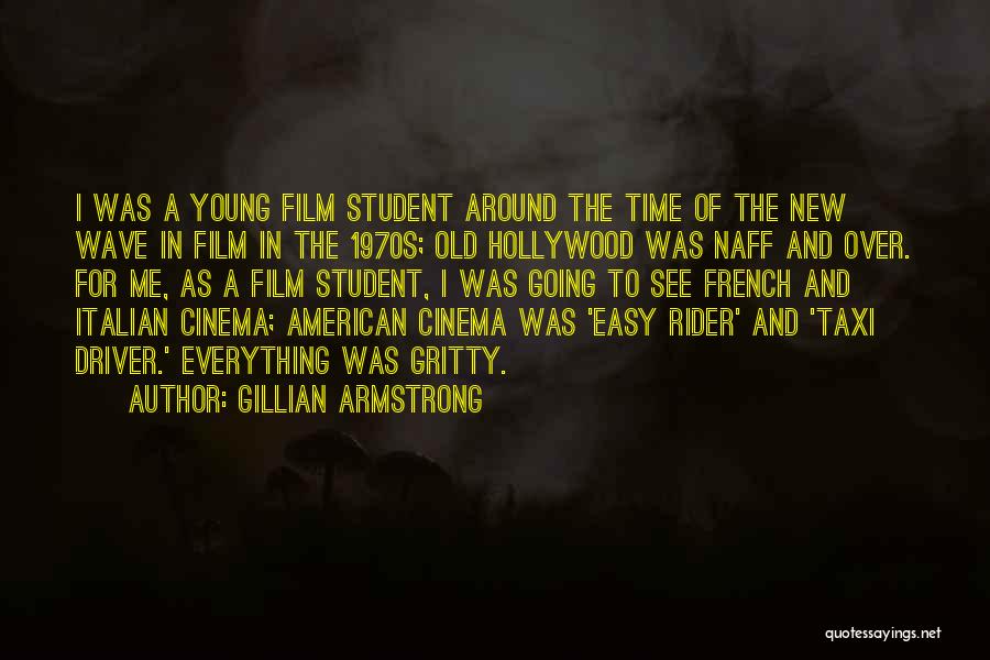 Gillian Armstrong Quotes: I Was A Young Film Student Around The Time Of The New Wave In Film In The 1970s; Old Hollywood