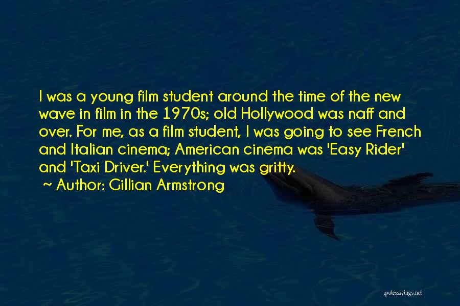 Gillian Armstrong Quotes: I Was A Young Film Student Around The Time Of The New Wave In Film In The 1970s; Old Hollywood