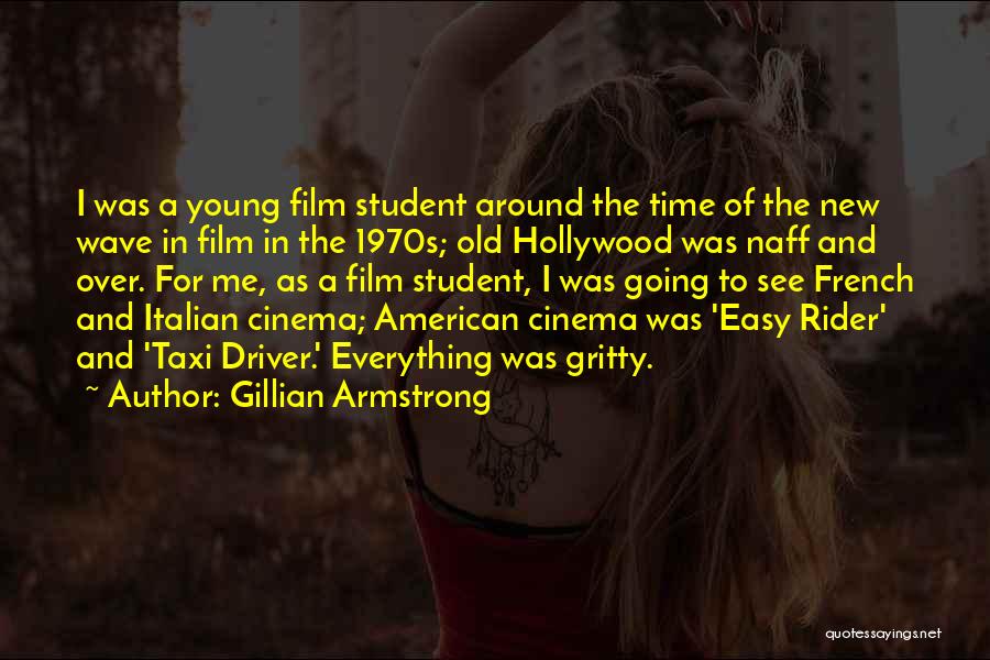 Gillian Armstrong Quotes: I Was A Young Film Student Around The Time Of The New Wave In Film In The 1970s; Old Hollywood