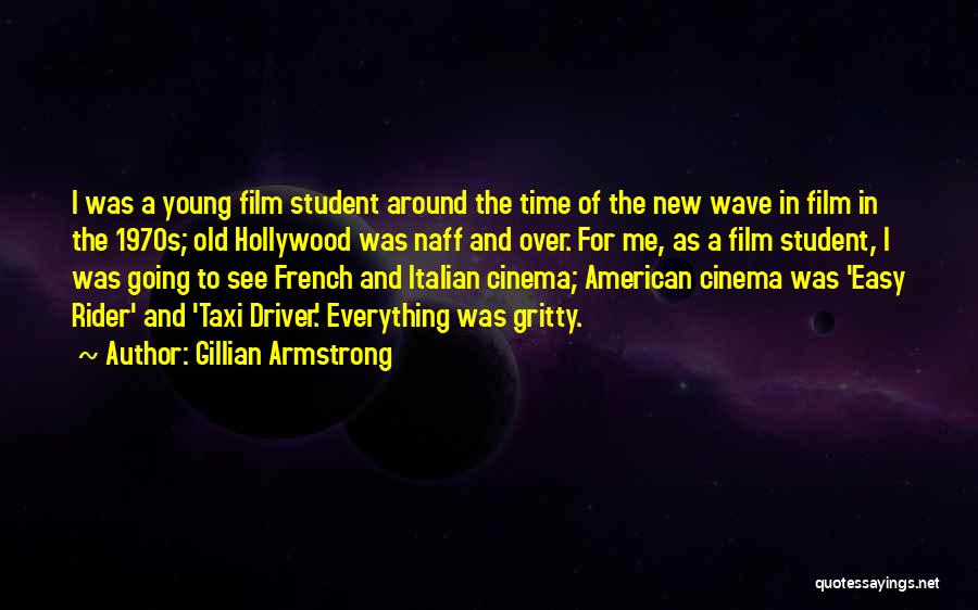 Gillian Armstrong Quotes: I Was A Young Film Student Around The Time Of The New Wave In Film In The 1970s; Old Hollywood